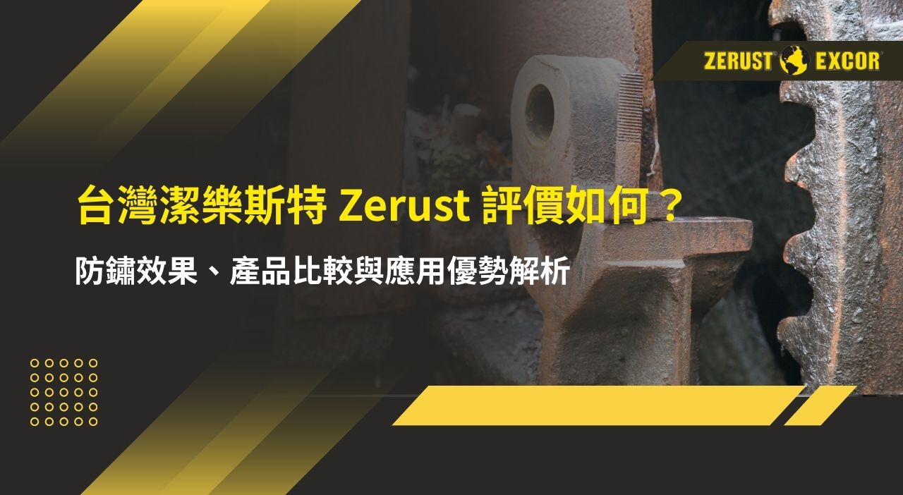 台灣潔樂斯特 Zerust 評價如何?防鏽效果、產品比較與應用優勢解析 台灣潔樂斯特 Zerust 評價如何?防鏽效果、產品比較與應用優勢解析